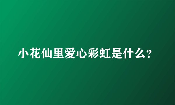 小花仙里爱心彩虹是什么?