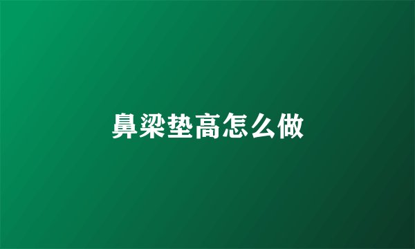鼻梁垫高怎么做