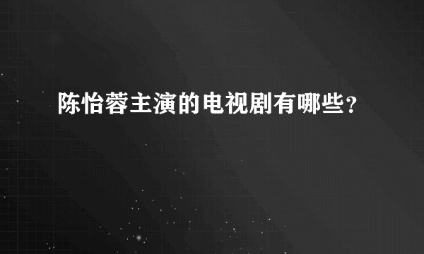 陈怡蓉主演的电视剧有哪些？