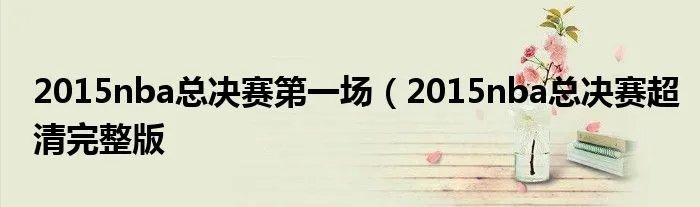 2015nba总决赛第一场（2015nba总决赛超清完整版