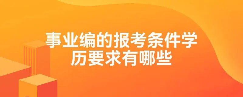 事业编的报考条件学历要求有哪些