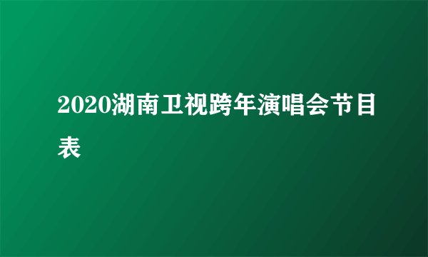 2020湖南卫视跨年演唱会节目表