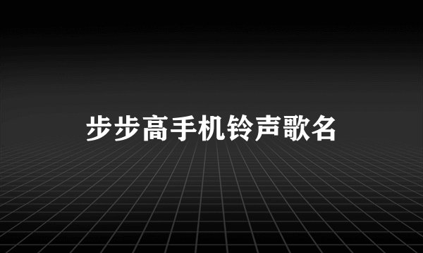 步步高手机铃声歌名