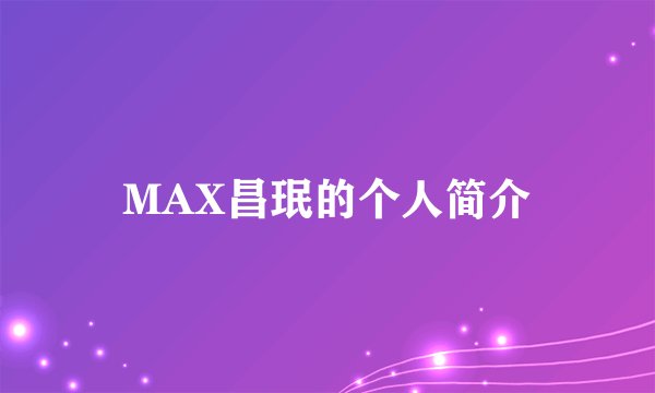 MAX昌珉的个人简介