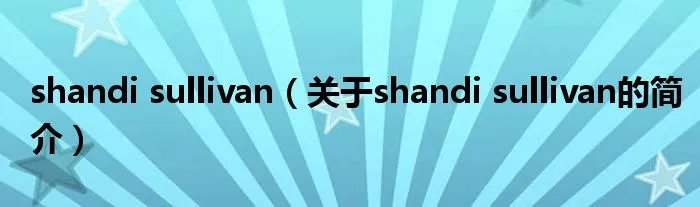 shandi sullivan（关于shandi sullivan的简介）
