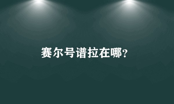 赛尔号谱拉在哪？