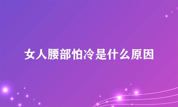 女人腰部怕冷是什么原因