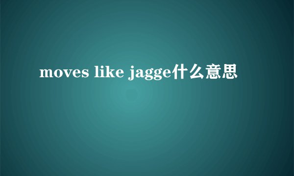moves like jagge什么意思