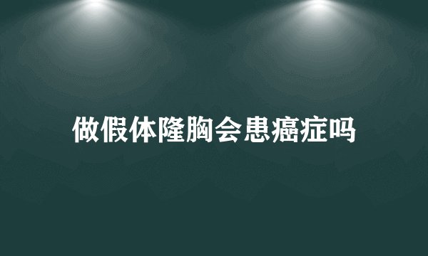 做假体隆胸会患癌症吗
