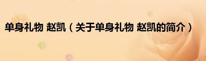 单身礼物 赵凯（关于单身礼物 赵凯的简介）