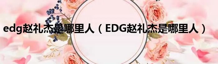 edg赵礼杰是哪里人（EDG赵礼杰是哪里人）