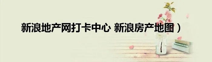 新浪地产网打卡中心 新浪房产地图）