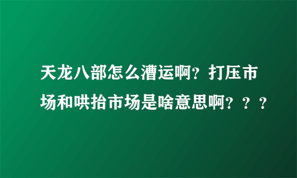 天龙八部怎么漕运啊？打压市场和哄抬市场是啥意思啊？？？