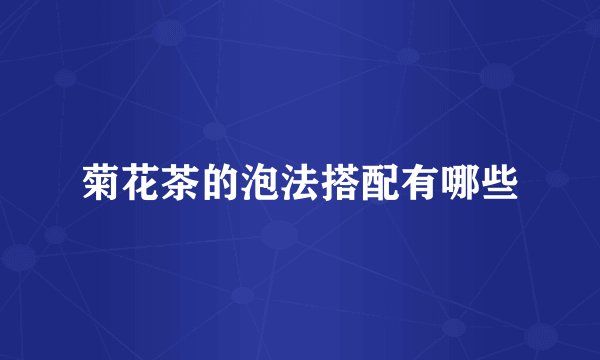 菊花茶的泡法搭配有哪些