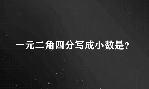 一元二角四分写成小数是？