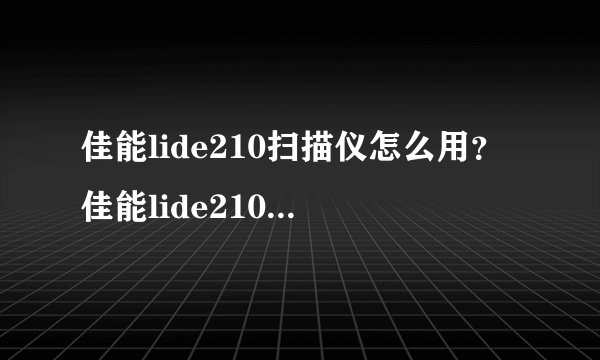 佳能lide210扫描仪怎么用？佳能lide210驱动安装方法