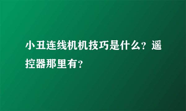 小丑连线机机技巧是什么？遥控器那里有？