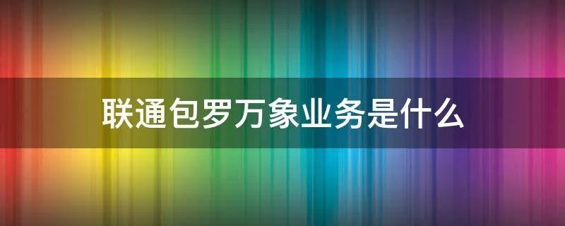 联通包罗万象业务是什么