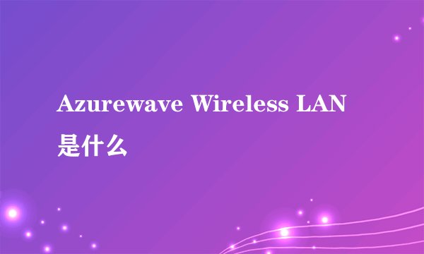 Azurewave Wireless LAN是什么