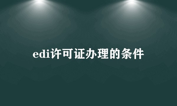 edi许可证办理的条件