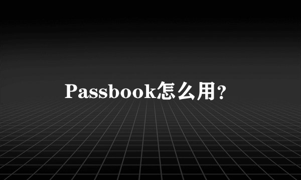 Passbook怎么用？