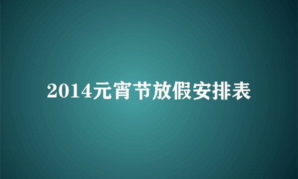 2014元宵节放假安排表