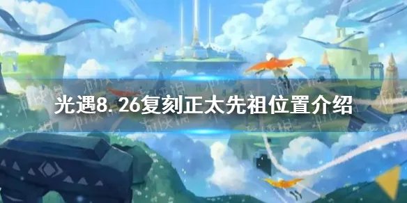 《光遇》8.26复刻先祖在哪 8.26复刻正太先祖位置介绍