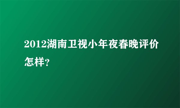 2012湖南卫视小年夜春晚评价怎样？
