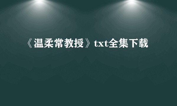 《温柔常教授》txt全集下载
