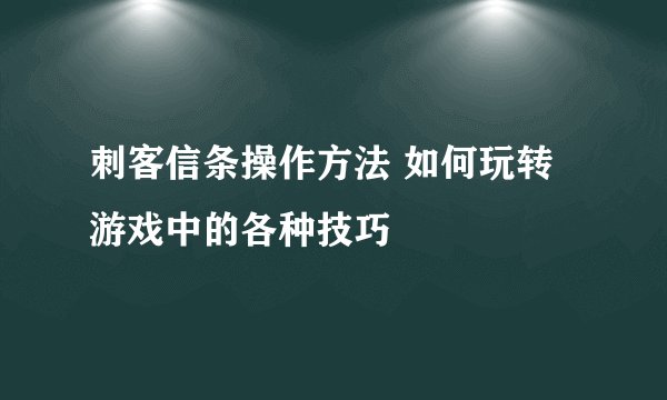 刺客信条操作方法 如何玩转游戏中的各种技巧