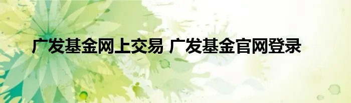 广发基金网上交易 广发基金官网登录