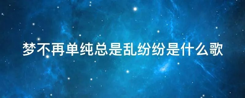 梦不再单纯总是乱纷纷是什么歌