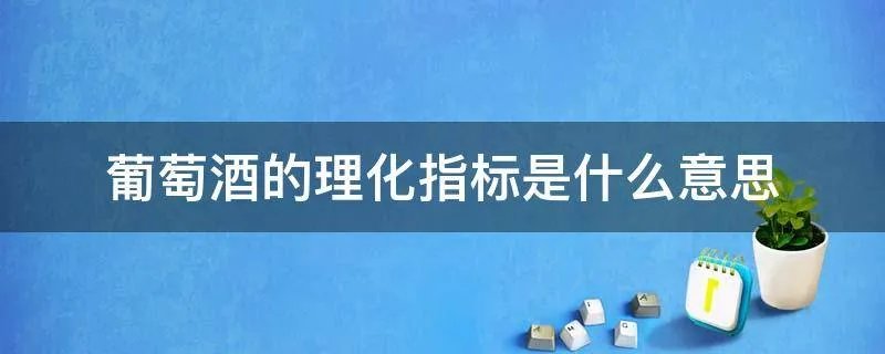 葡萄酒的理化指标是什么意思