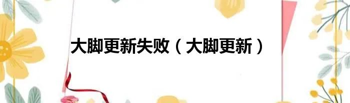 大脚更新失败（大脚更新）