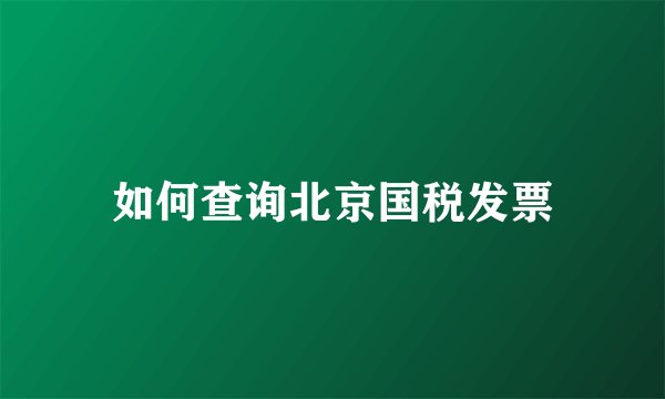 如何查询北京国税发票