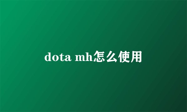 dota mh怎么使用