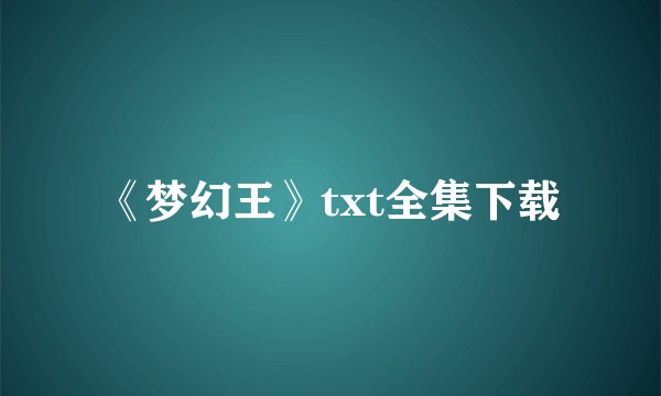 《梦幻王》txt全集下载
