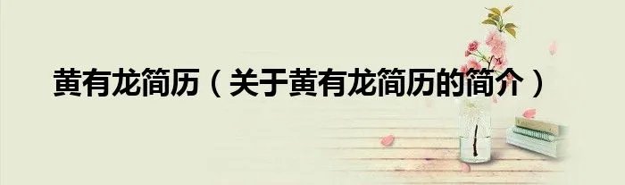 黄有龙简历（关于黄有龙简历的简介）