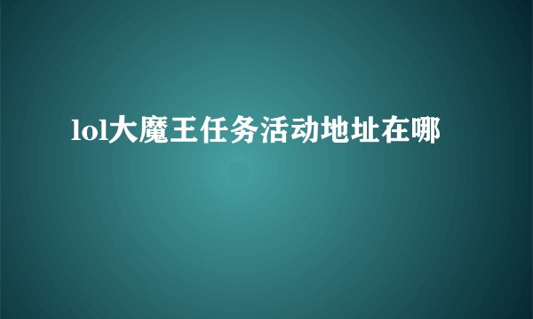 lol大魔王任务活动地址在哪