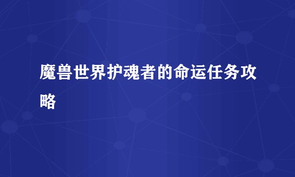 魔兽世界护魂者的命运任务攻略