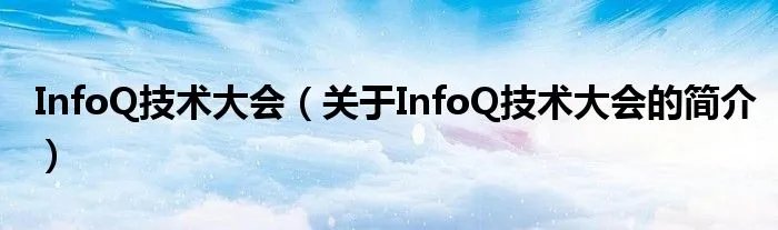 InfoQ技术大会(关于InfoQ技术大会的简介)