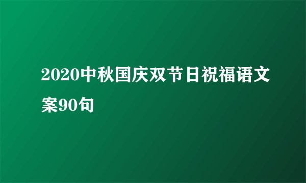 2020中秋国庆双节日祝福语文案90句