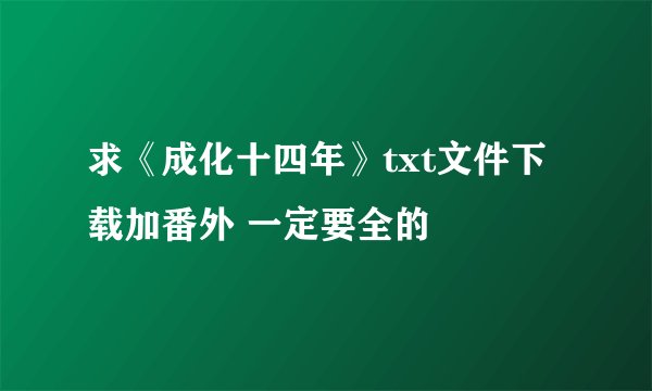 求《成化十四年》txt文件下载加番外 一定要全的