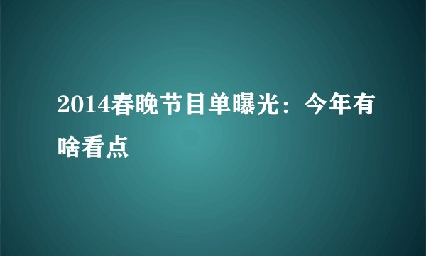 2014春晚节目单曝光：今年有啥看点