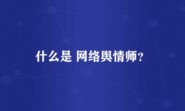 什么是 网络舆情师？