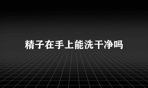精子在手上能洗干净吗