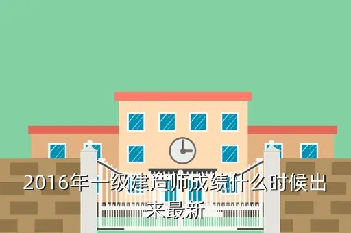 2016年一建成绩查询时间，2016年一级建造师成绩什么时候出来最新