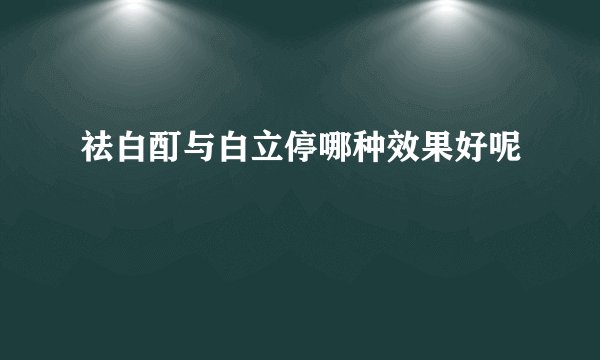 祛白酊与白立停哪种效果好呢