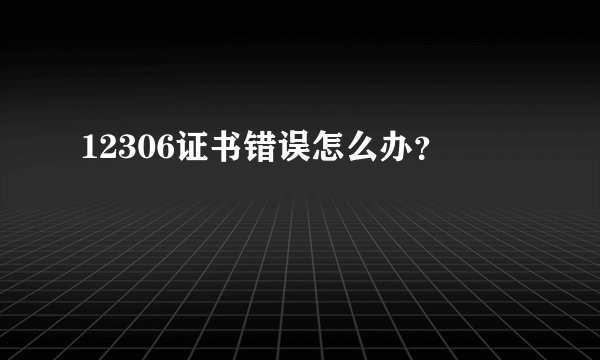 12306证书错误怎么办？