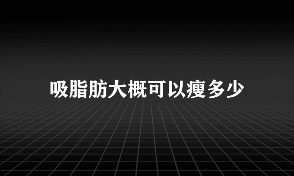 吸脂肪大概可以瘦多少